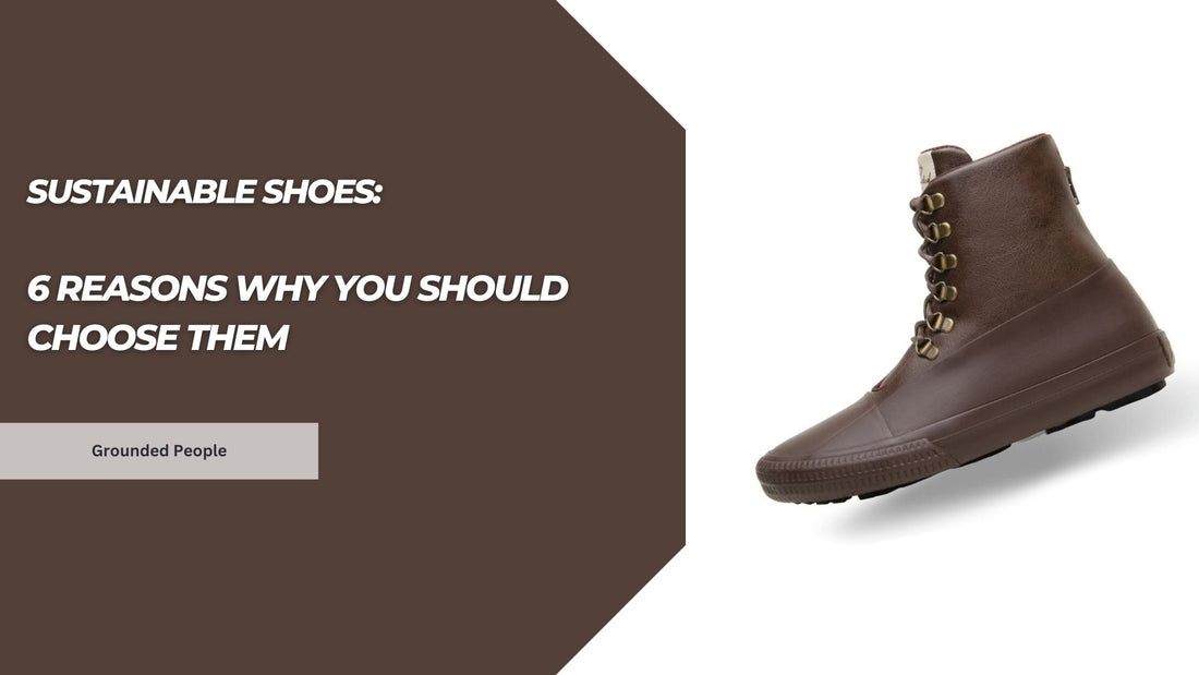 Sustainable Shoes: 6 Reasons Why You Should Choose Them